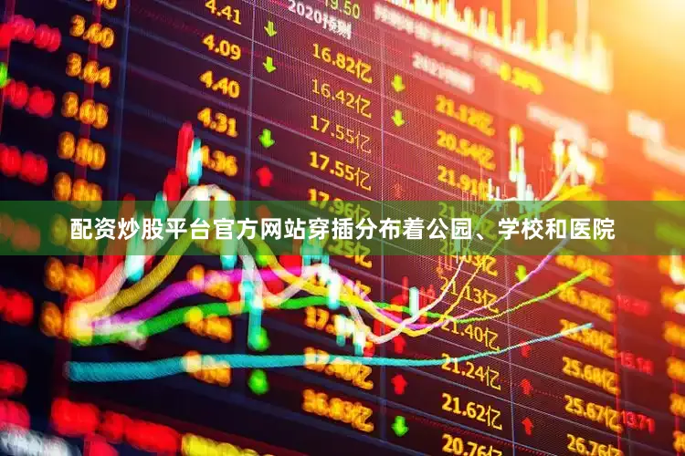 配资炒股平台官方网站穿插分布着公园、学校和医院