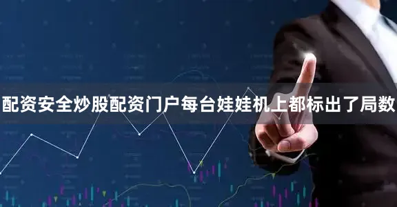 配资安全炒股配资门户每台娃娃机上都标出了局数