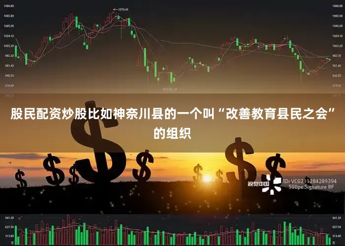 股民配资炒股比如神奈川县的一个叫“改善教育县民之会”的组织