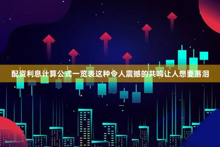 配资利息计算公式一览表这种令人震撼的共鸣让人想要落泪