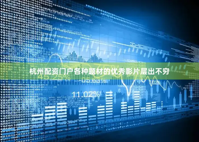 杭州配资门户各种题材的优秀影片层出不穷