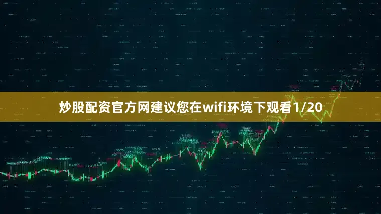 炒股配资官方网建议您在wifi环境下观看1/20