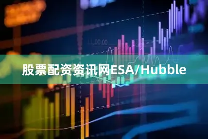 股票配资资讯网ESA/Hubble